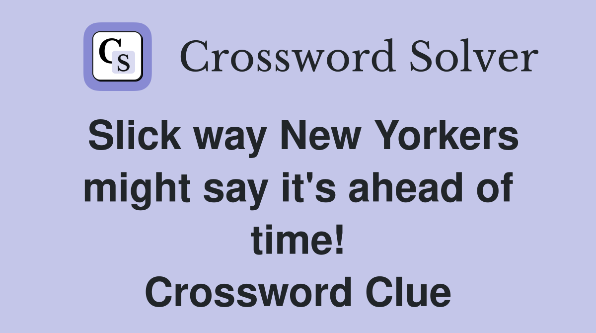 Slick way New Yorkers might say it's ahead of time! Crossword Clue