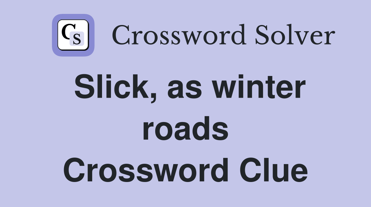 Slick, as winter roads Crossword Clue