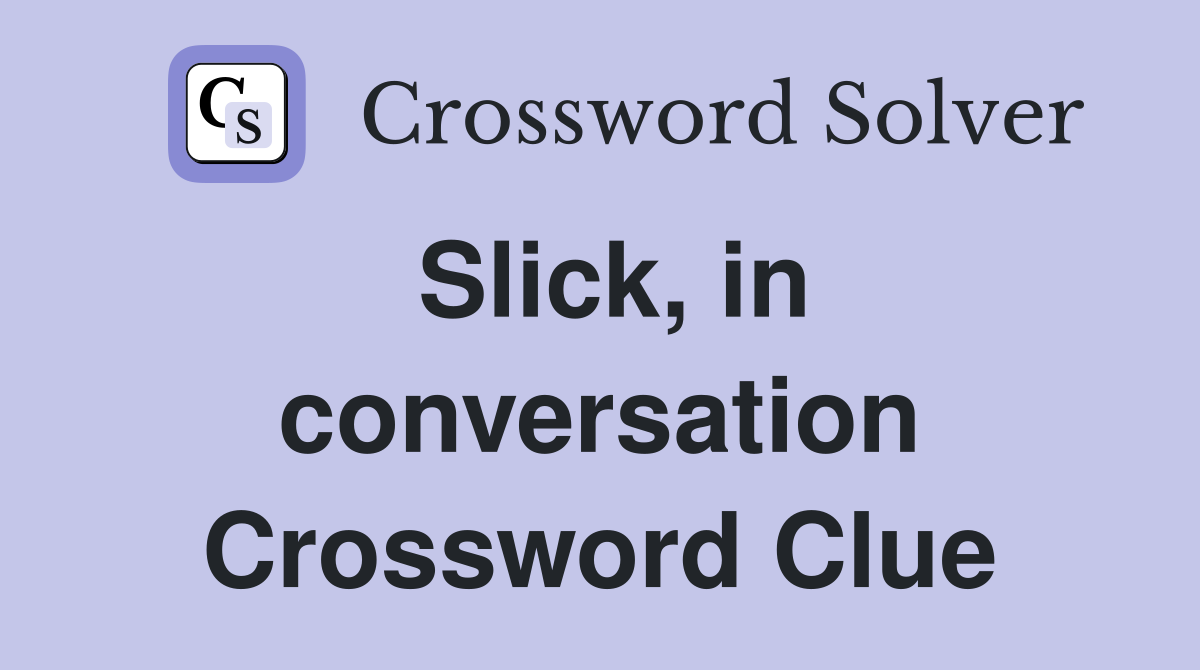 Slick, in conversation Crossword Clue