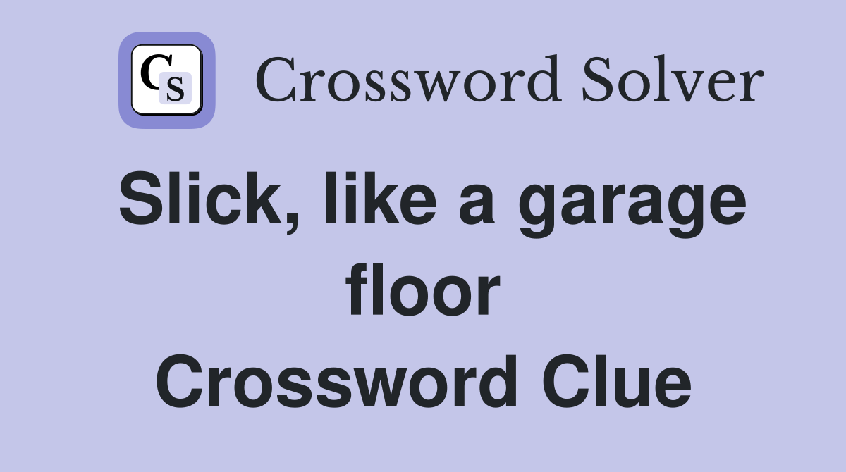 Slick, like a garage floor Crossword Clue