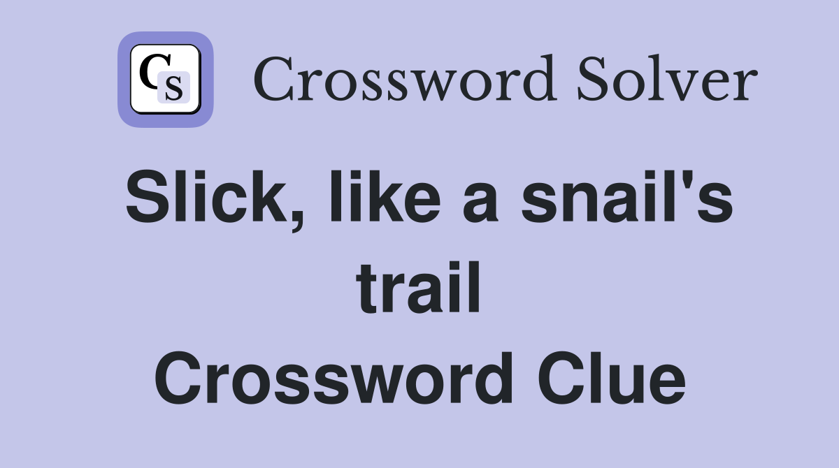 Slick, like a snail's trail Crossword Clue