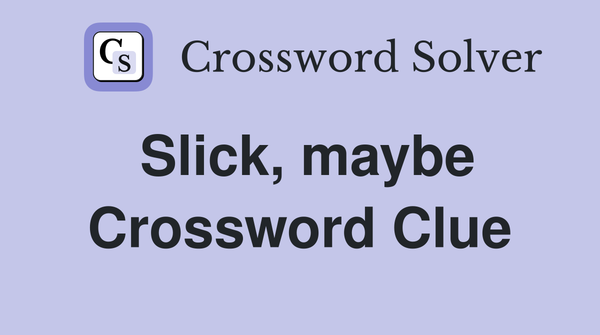 Slick, maybe Crossword Clue