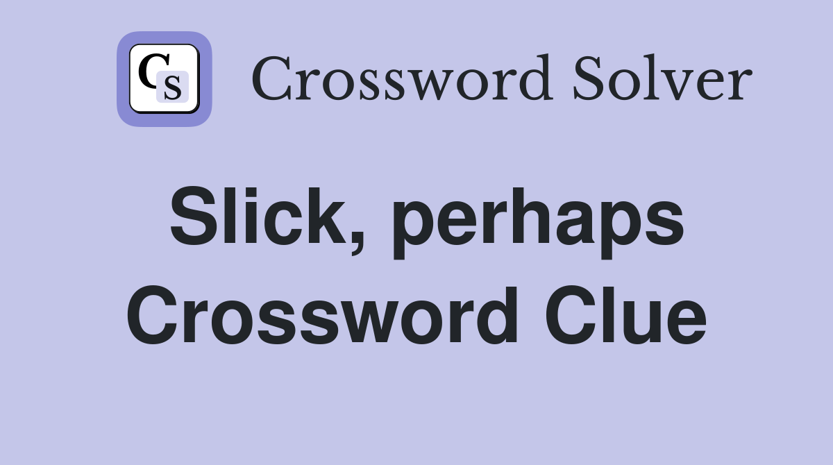 Slick, perhaps Crossword Clue