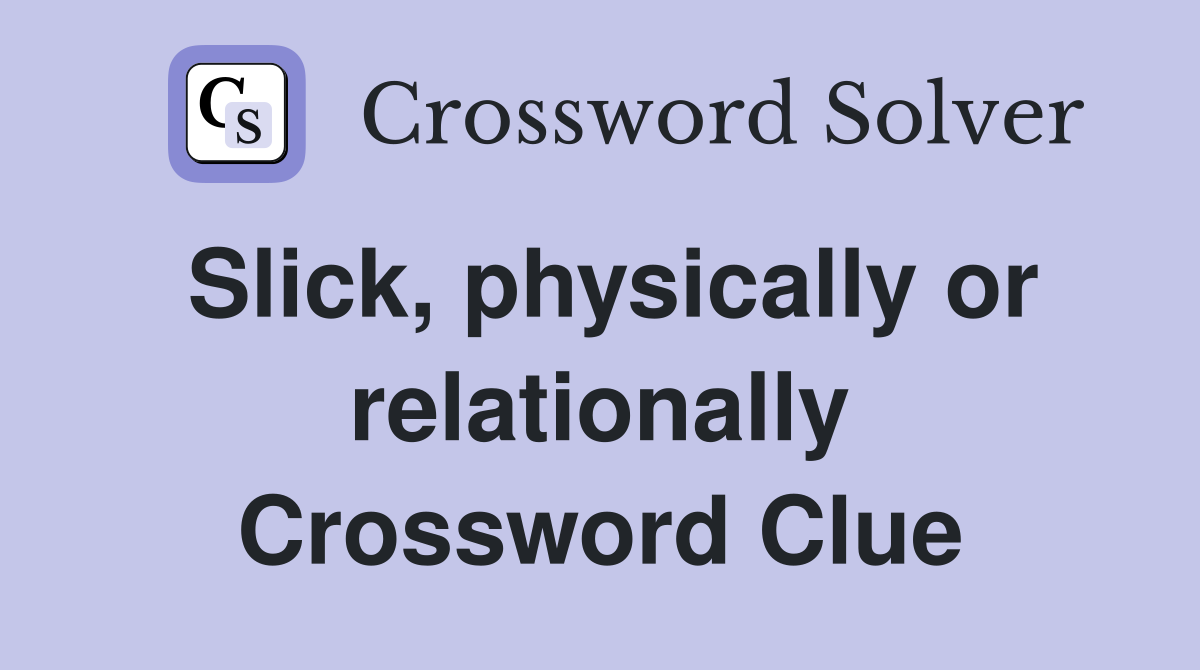 Slick, physically or relationally Crossword Clue