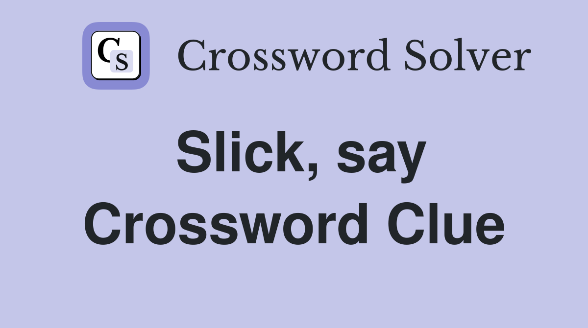 Slick, say Crossword Clue