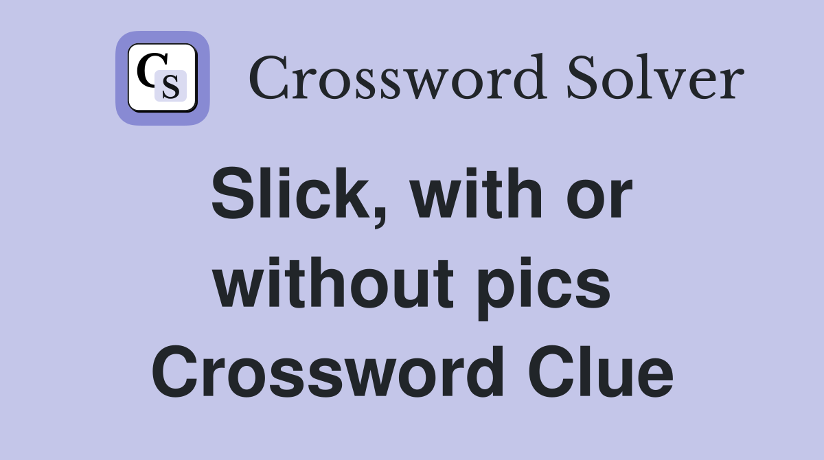 Slick, with or without pics Crossword Clue