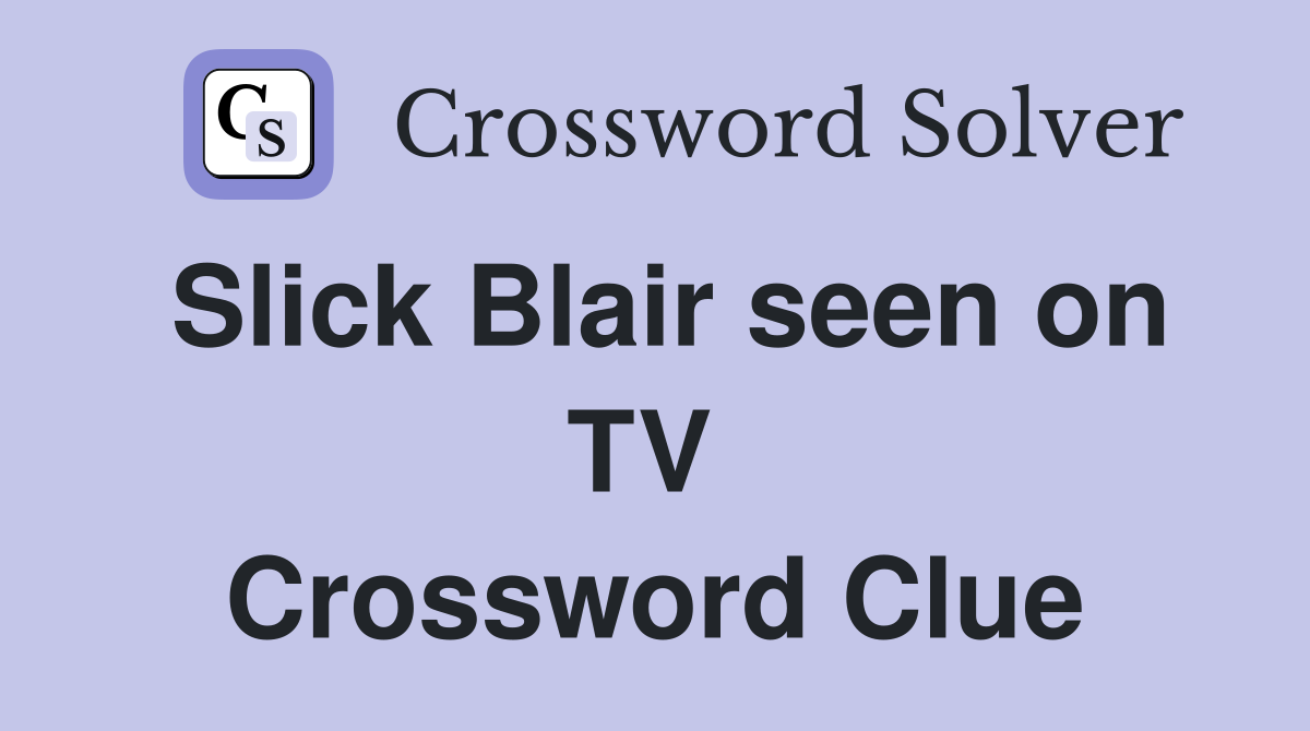 Slick Blair seen on TV  Crossword Clue