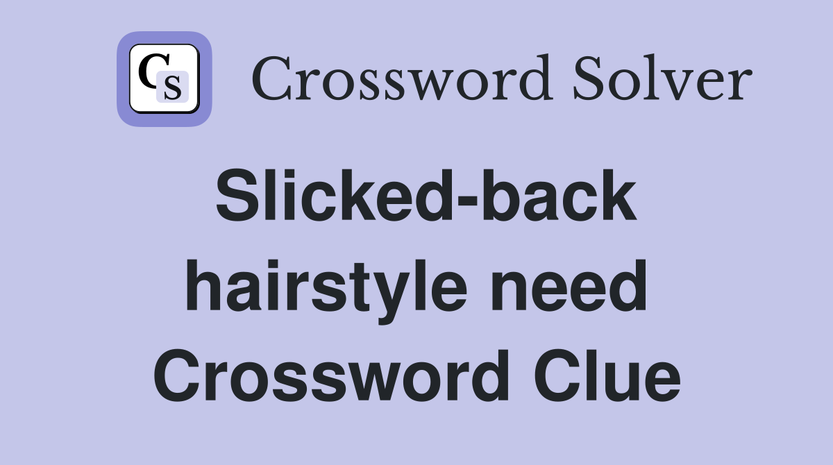 Slicked-back hairstyle need Crossword Clue