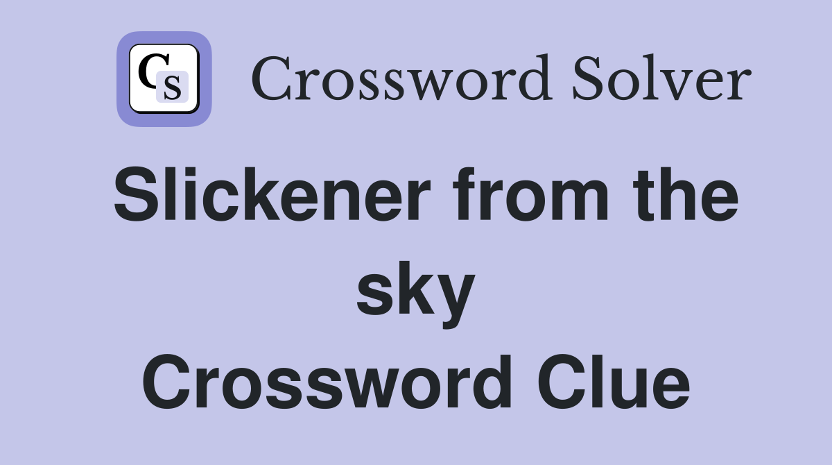 Slickener from the sky Crossword Clue