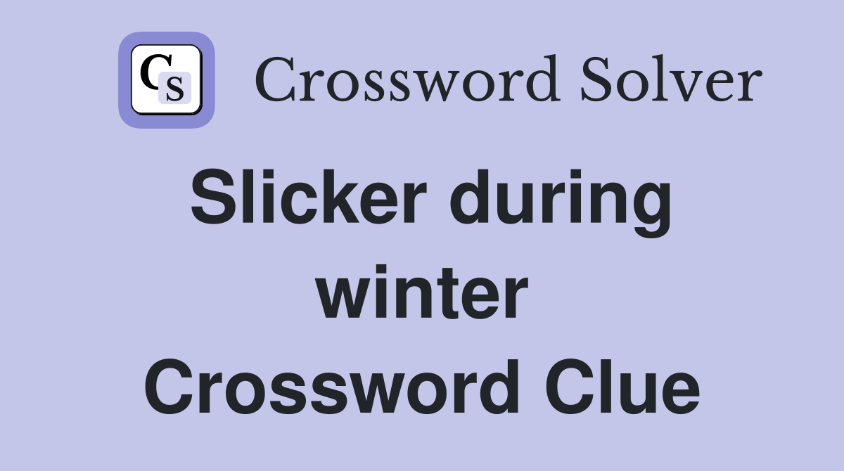 Slicker during winter Crossword Clue