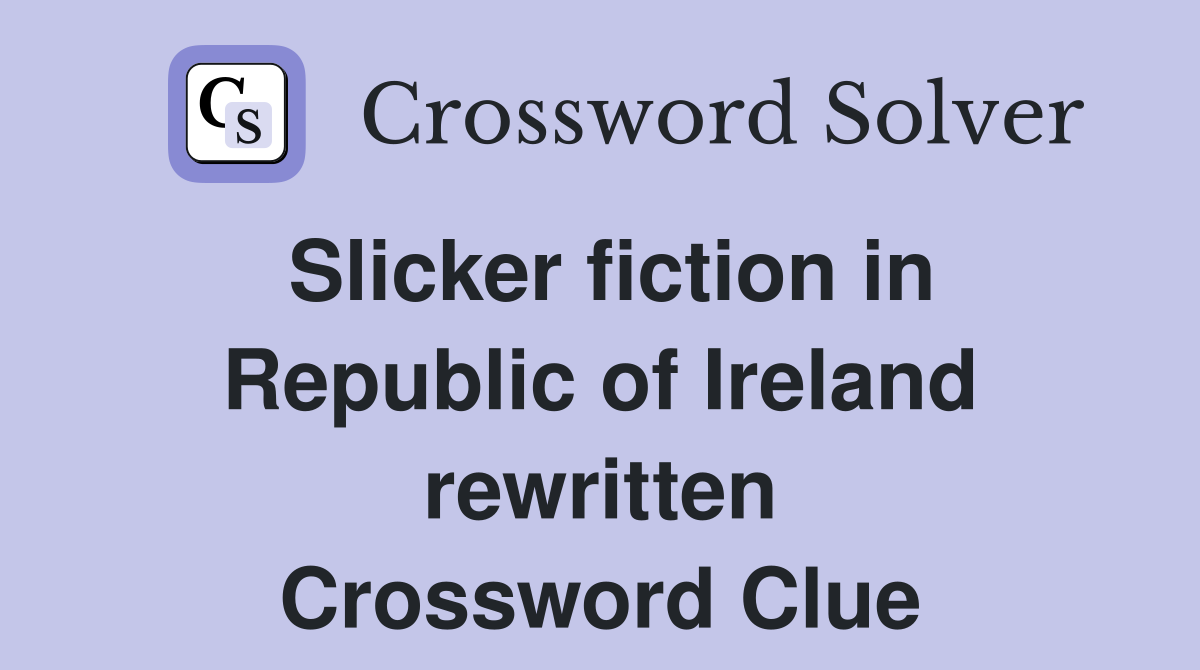 Slicker fiction in Republic of Ireland rewritten Crossword Clue