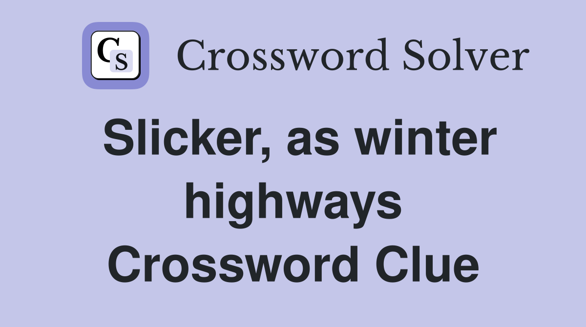 Slicker, as winter highways Crossword Clue
