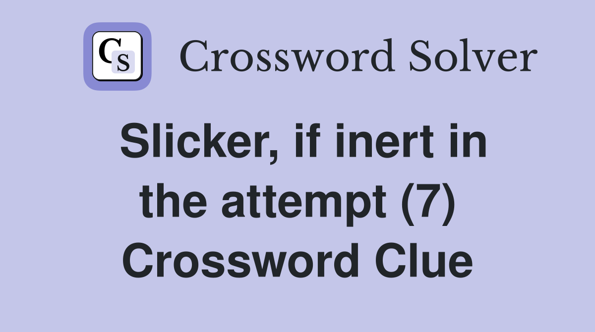 Slicker, if inert in the attempt (7) Crossword Clue