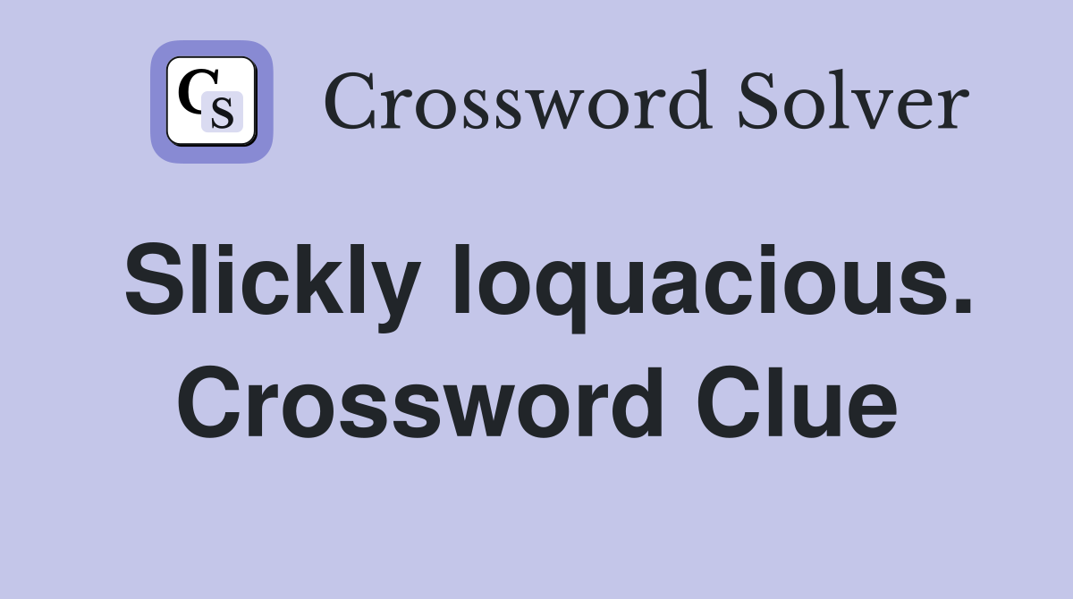 Slickly loquacious. Crossword Clue