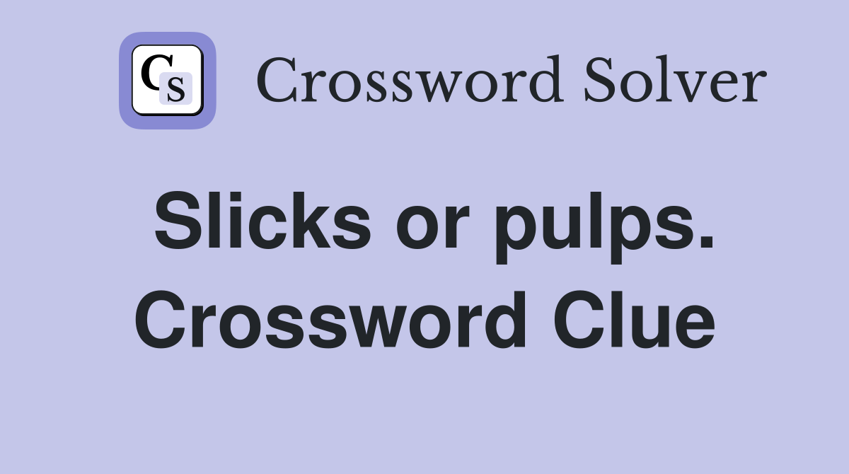 Slicks or pulps. Crossword Clue