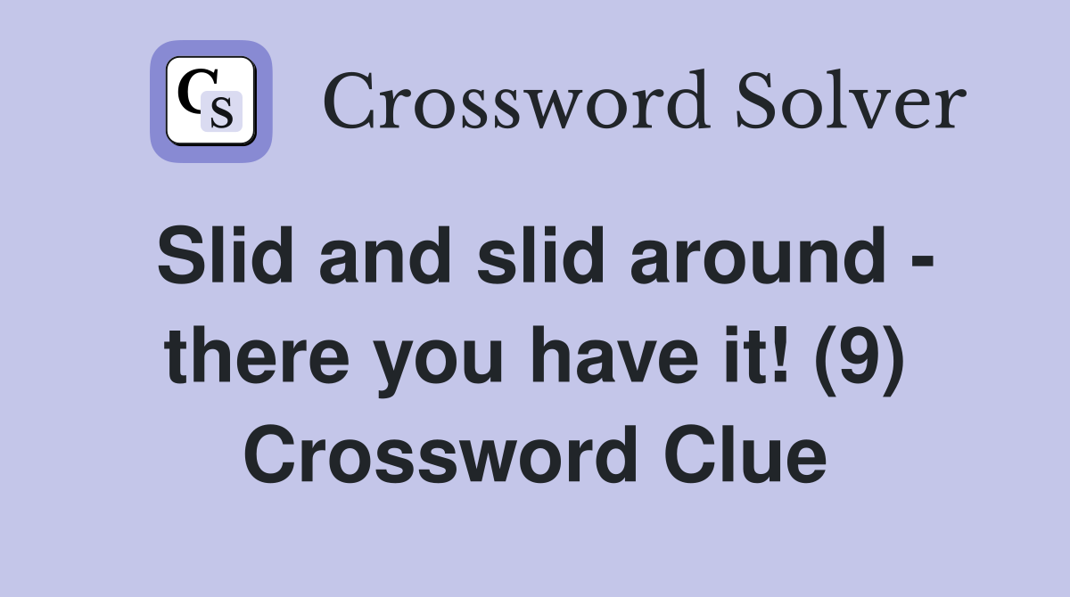 Slid and slid around - there you have it! (9) Crossword Clue
