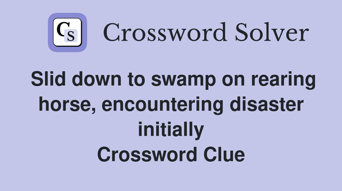 Slid down to swamp on rearing horse, encountering disaster initially Crossword Clue