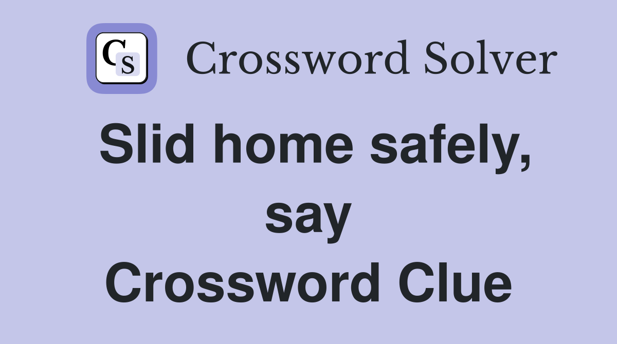 Slid home safely, say Crossword Clue