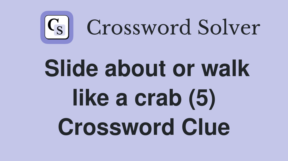 Slide about or walk like a crab (5) Crossword Clue
