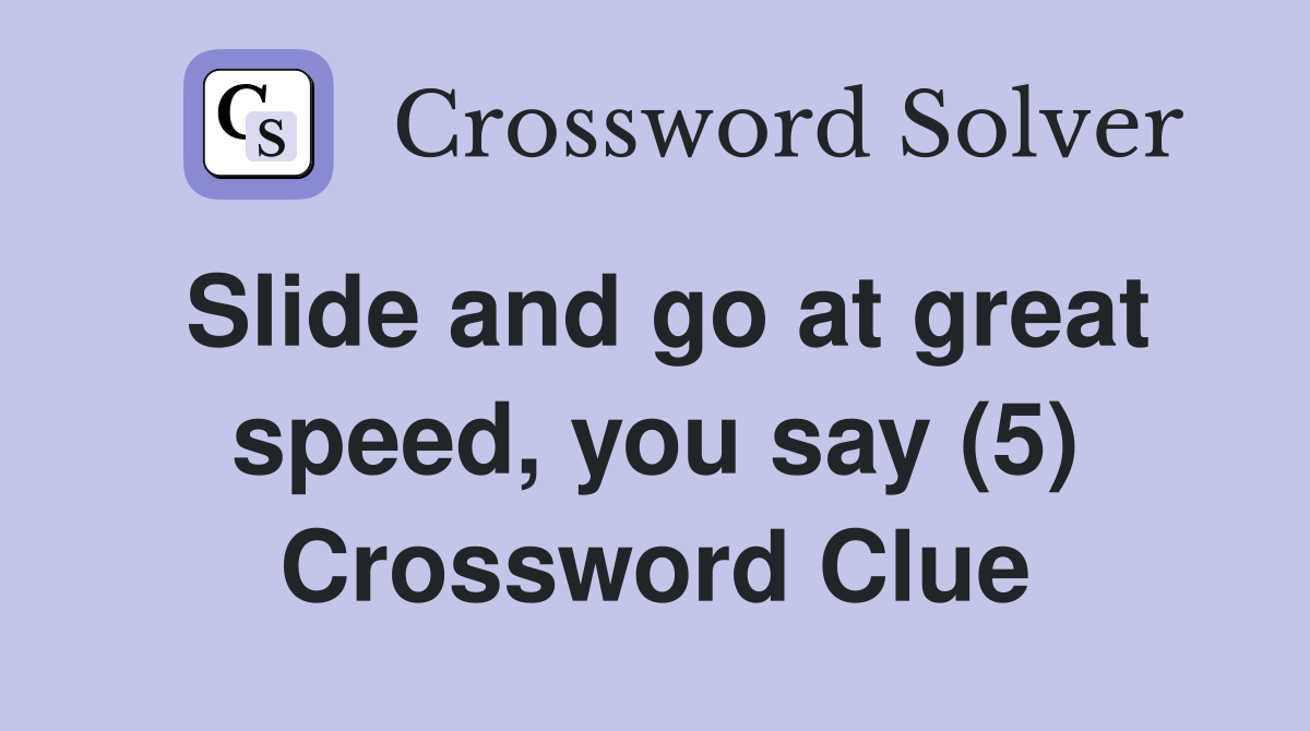 Slide and go at great speed, you say (5) Crossword Clue