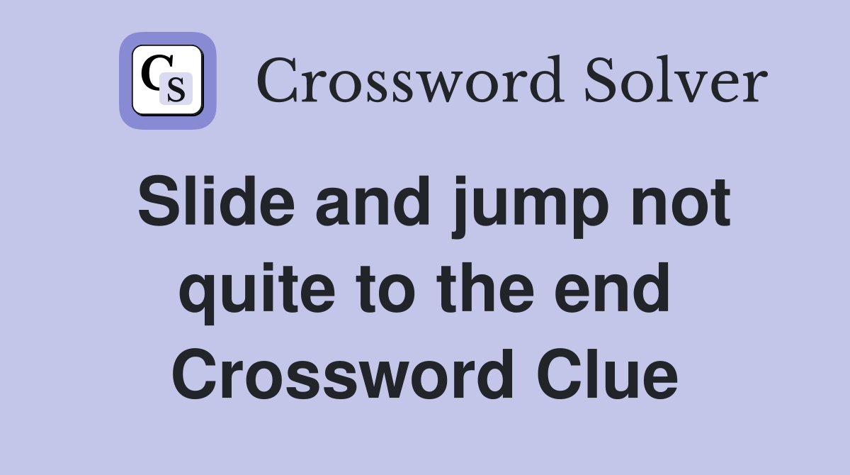 Slide and jump not quite to the end Crossword Clue