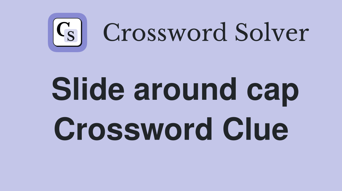 Slide around cap Crossword Clue