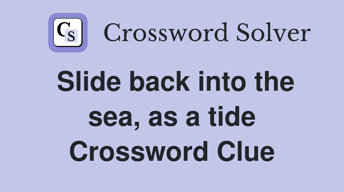 Slide back into the sea, as a tide Crossword Clue