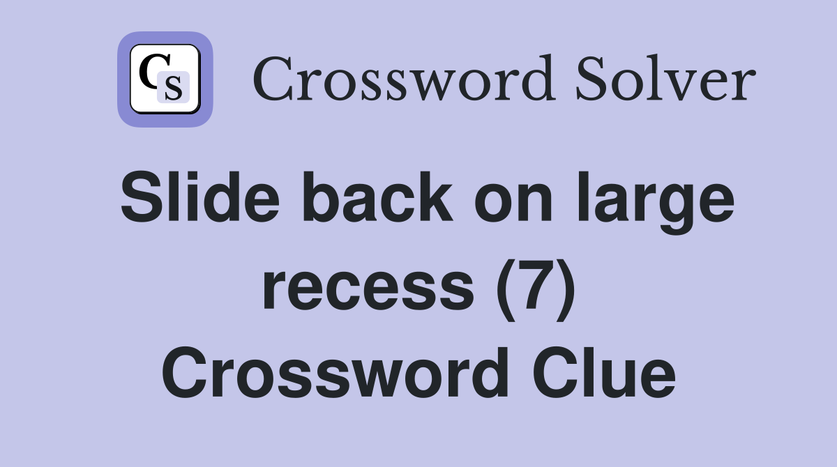 Slide back on large recess (7) Crossword Clue