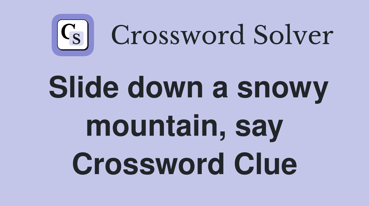 Slide down a snowy mountain, say Crossword Clue