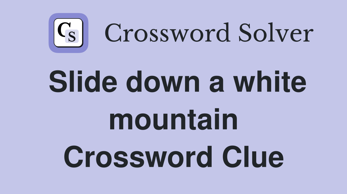 Slide down a white mountain Crossword Clue