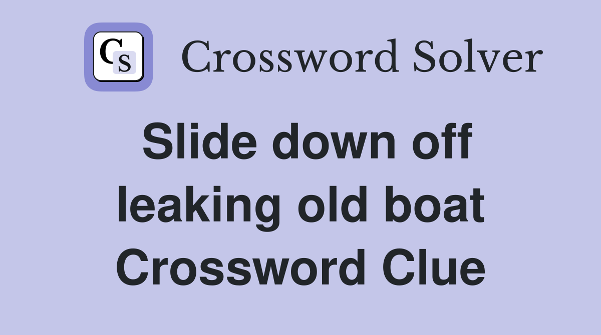 Slide down off leaking old boat Crossword Clue