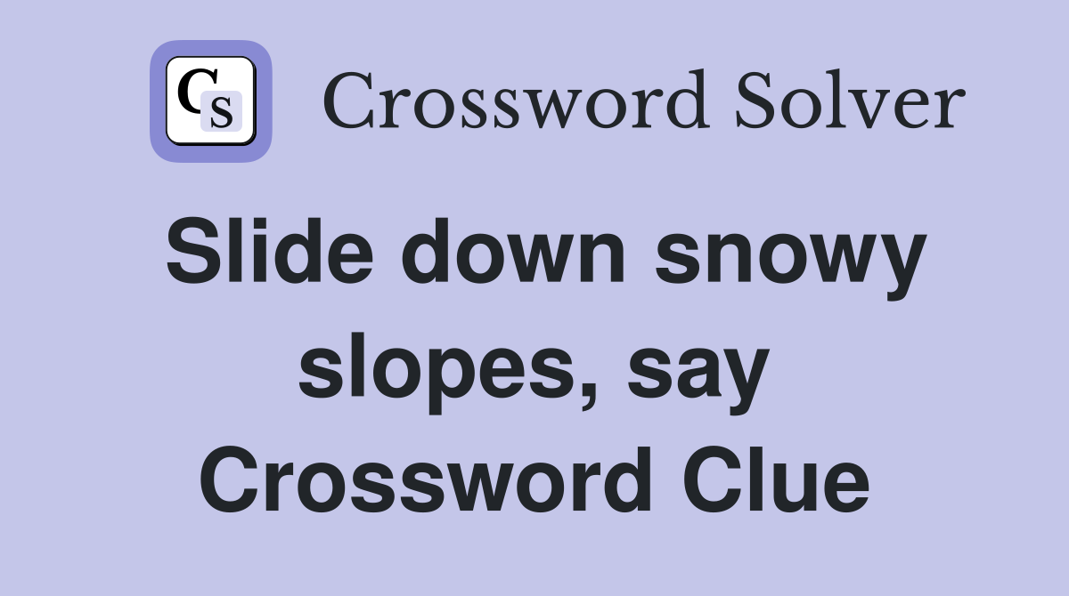 Slide down snowy slopes, say Crossword Clue