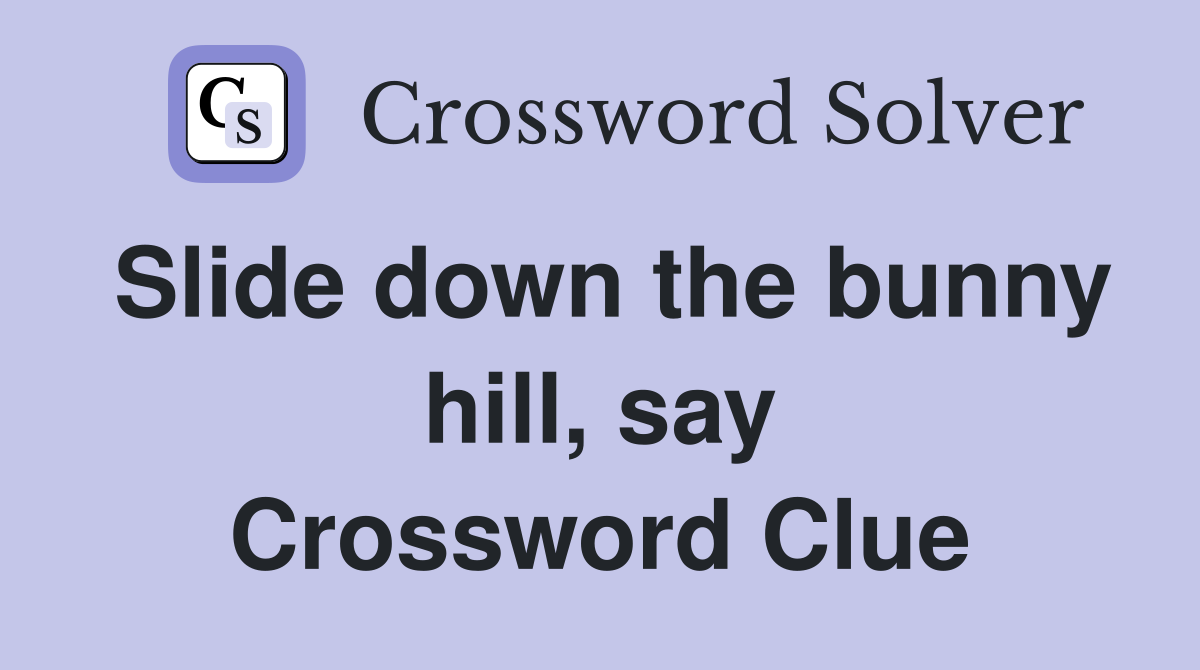 Slide down the bunny hill, say Crossword Clue