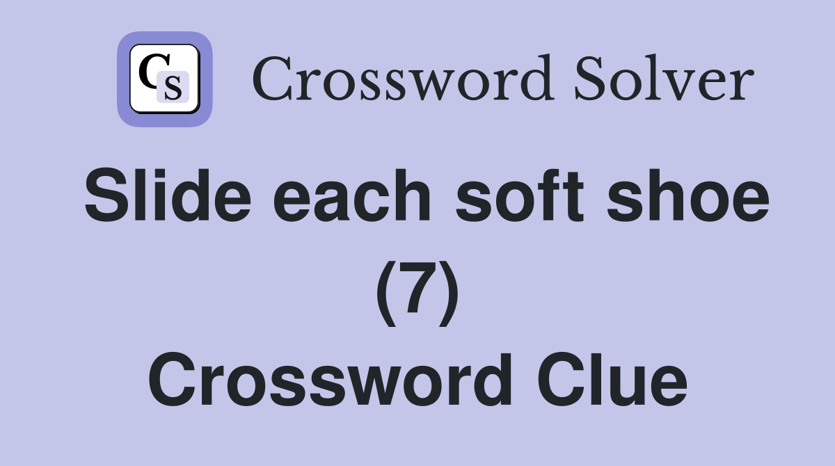 Slide each soft shoe (7) Crossword Clue