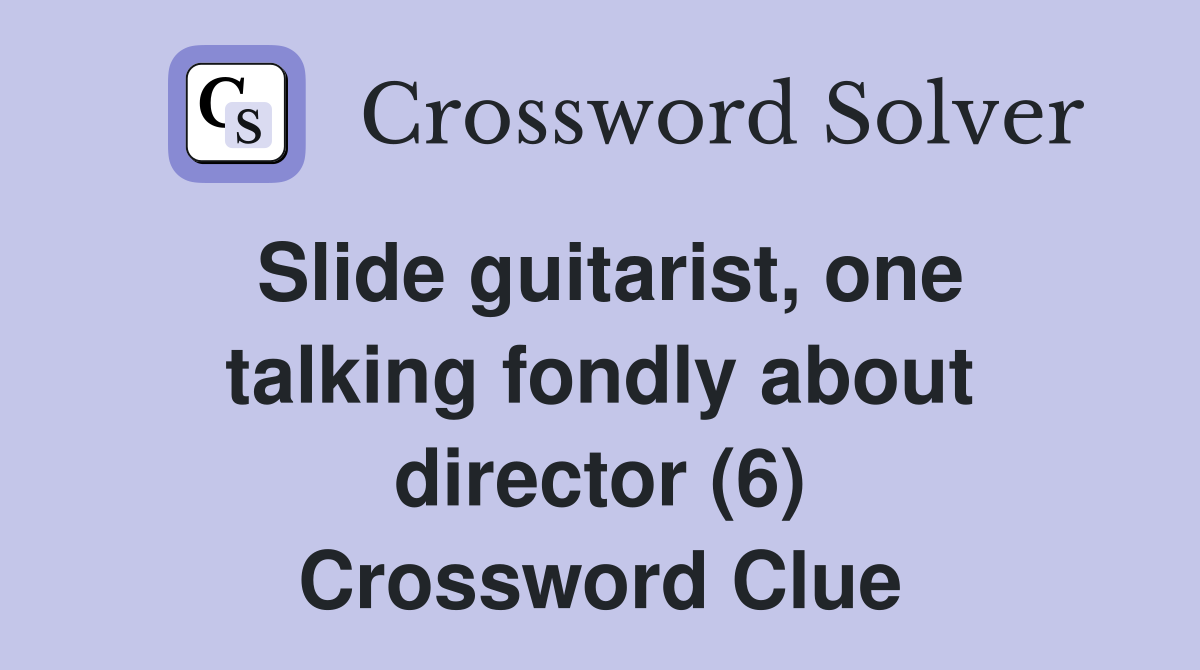 Slide guitarist, one talking fondly about director (6) Crossword Clue