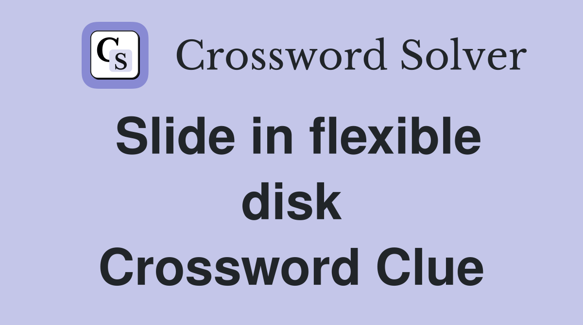 Slide in flexible disk Crossword Clue
