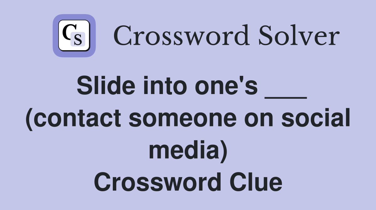 Slide into one's ___ (contact someone on social media) Crossword Clue