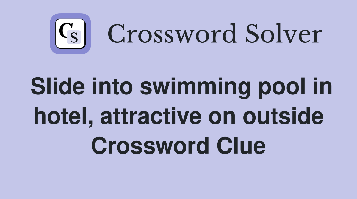 Slide into swimming pool in hotel, attractive on outside Crossword Clue