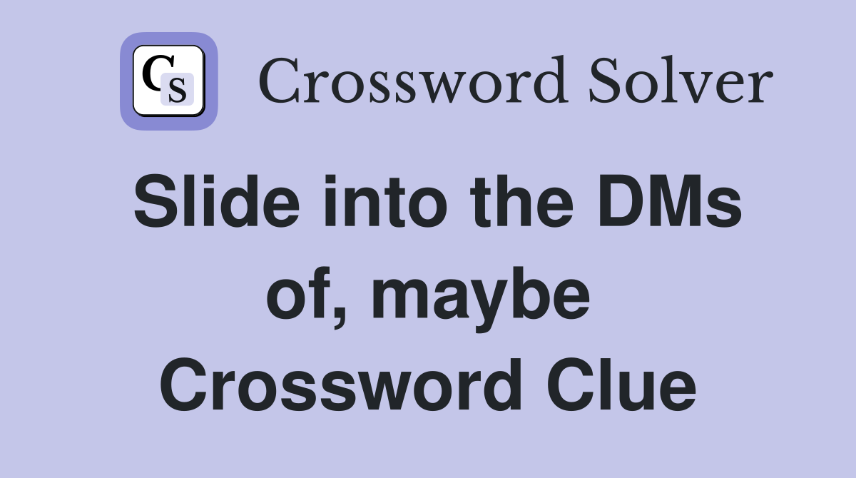 Slide into the DMs of, maybe Crossword Clue