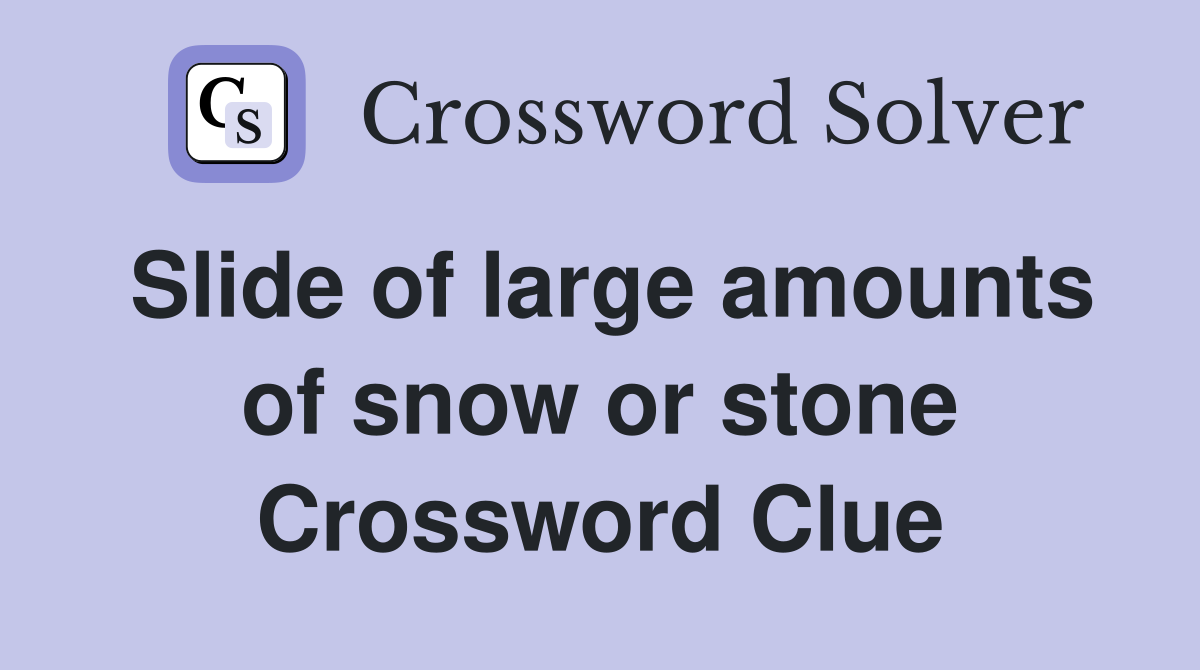 Slide of large amounts of snow or stone Crossword Clue