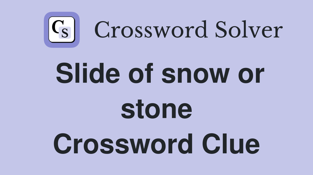 Slide of snow or stone Crossword Clue