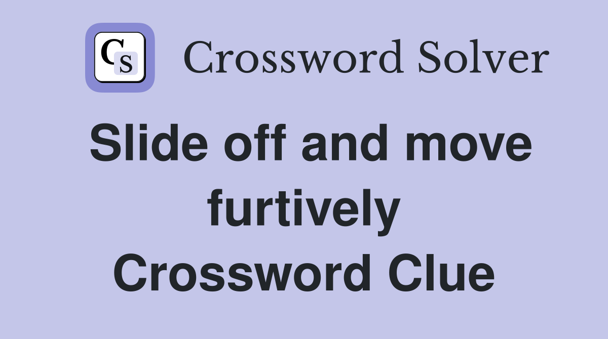 Slide off and move furtively Crossword Clue