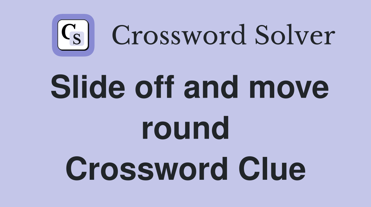 Slide off and move round Crossword Clue