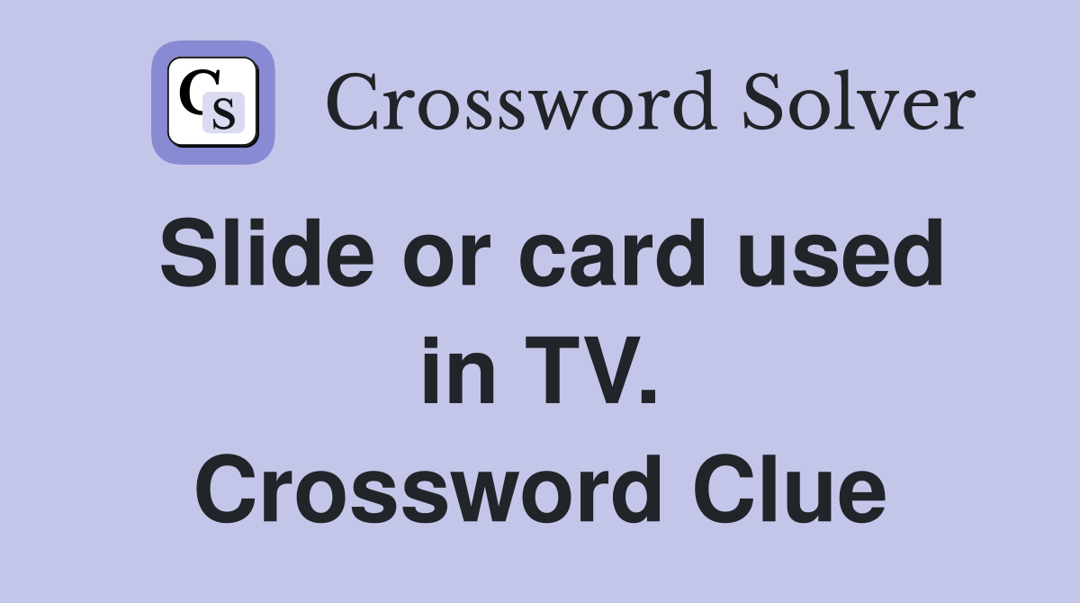 Slide or card used in TV. Crossword Clue