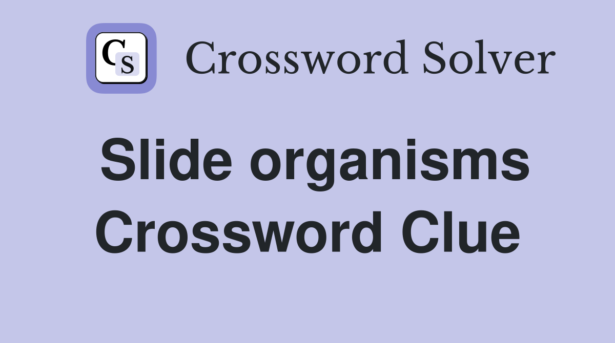 Slide organisms Crossword Clue