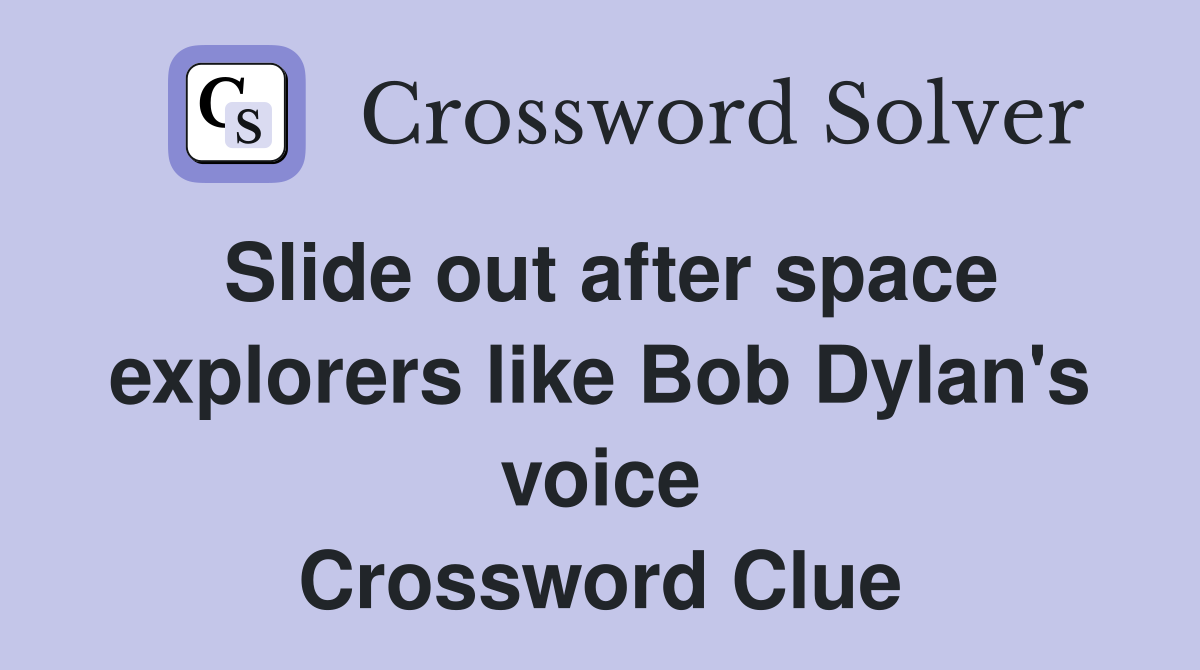 Slide out after space explorers like Bob Dylan's voice Crossword Clue