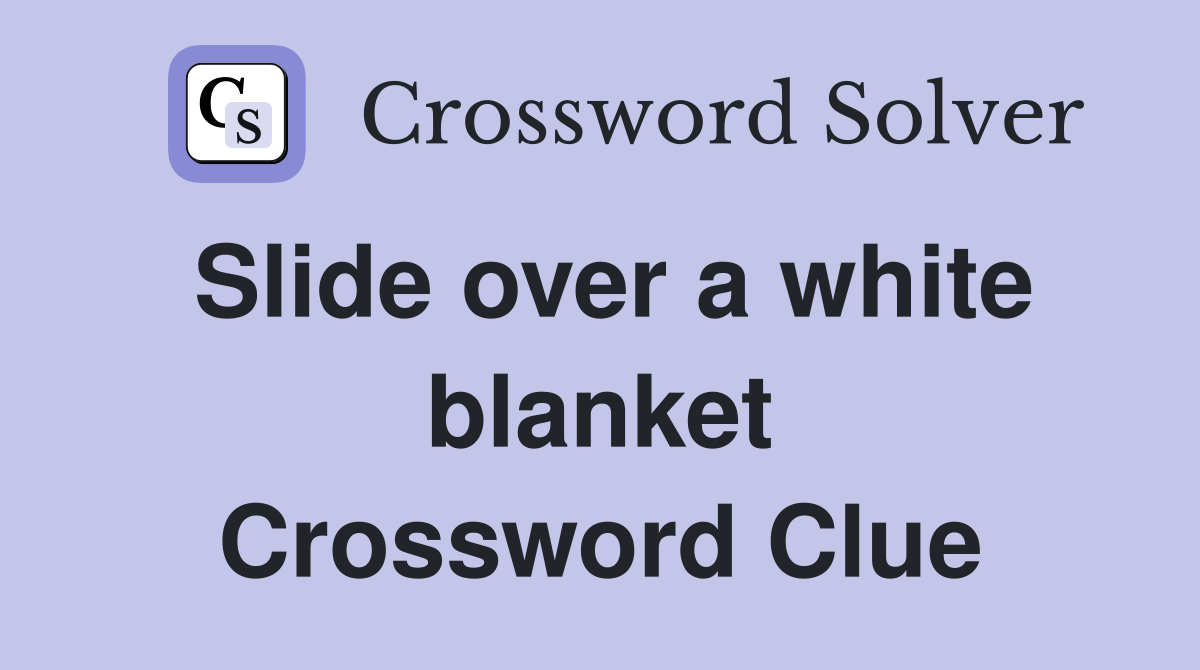 Slide over a white blanket Crossword Clue