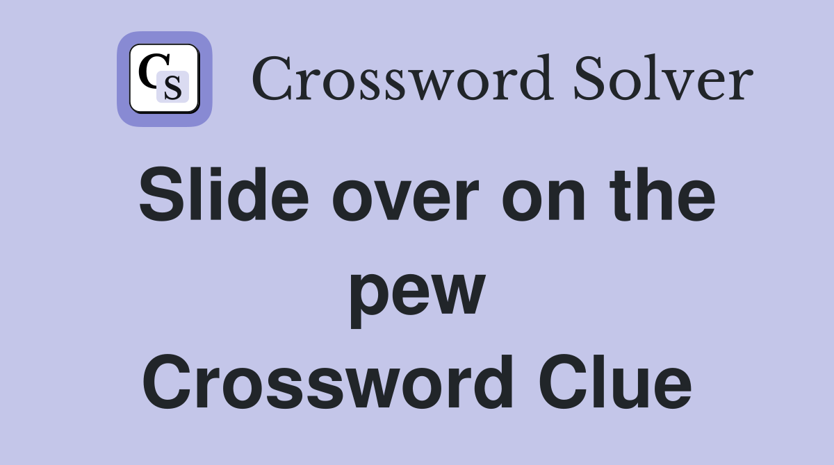 Slide over on the pew Crossword Clue
