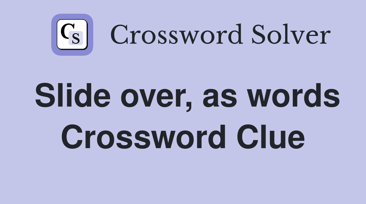 Slide over, as words Crossword Clue