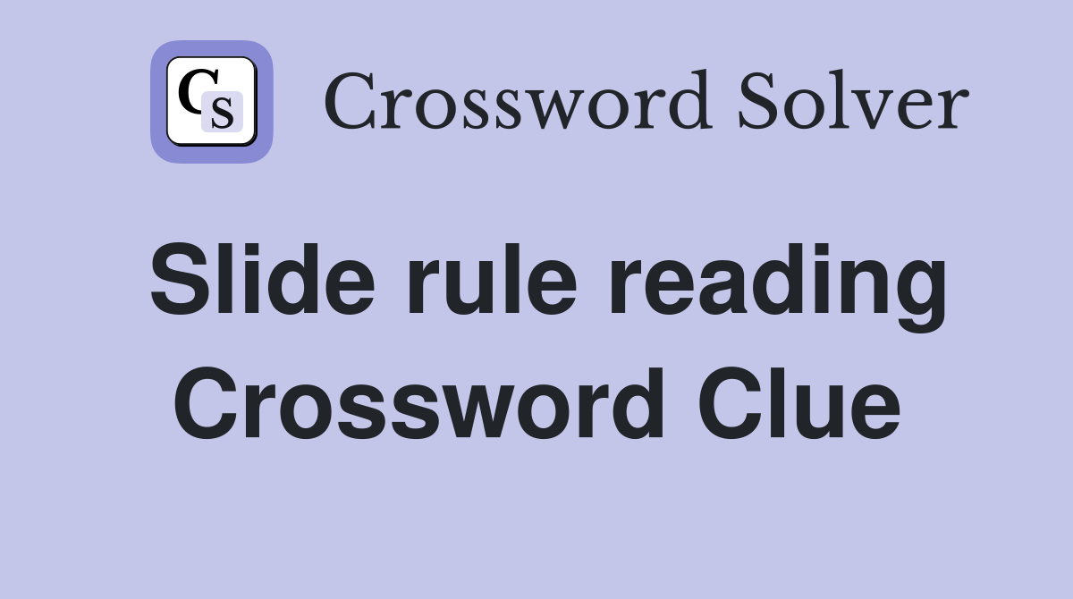 Slide rule reading Crossword Clue